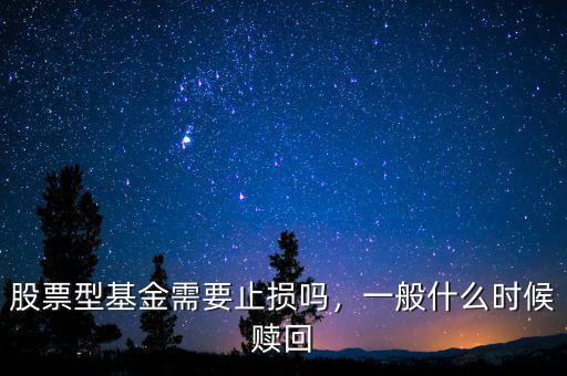 股票型基金需要止損嗎，一般什么時(shí)候贖回