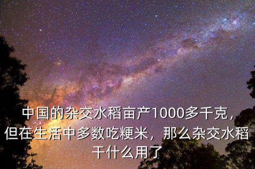中國的雜交水稻畝產(chǎn)1000多千克，但在生活中多數(shù)吃粳米，那么雜交水稻干什么用了