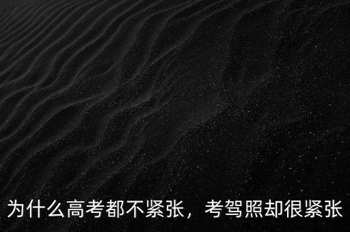 為什么高考都不緊張，考駕照卻很緊張