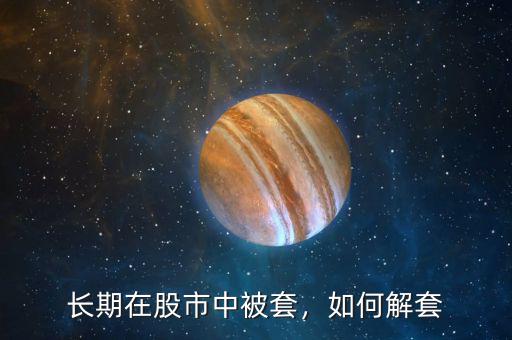 長期在股市中被套，如何解套