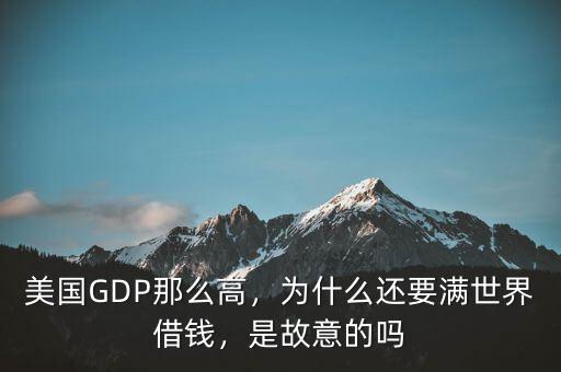 美國(guó)GDP那么高，為什么還要滿(mǎn)世界借錢(qián)，是故意的嗎