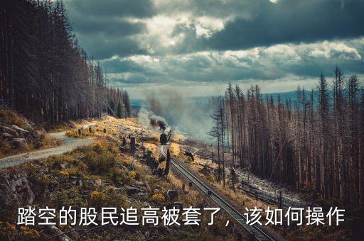 踏空的股民追高被套了，該如何操作