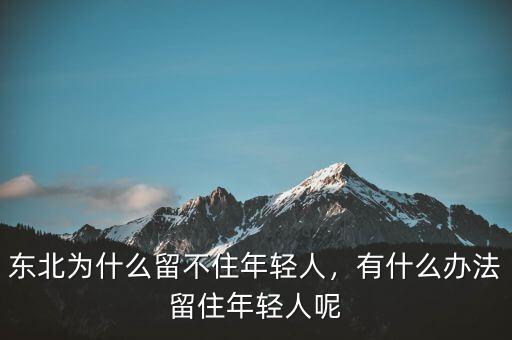 東北為什么留不住年輕人，有什么辦法留住年輕人呢