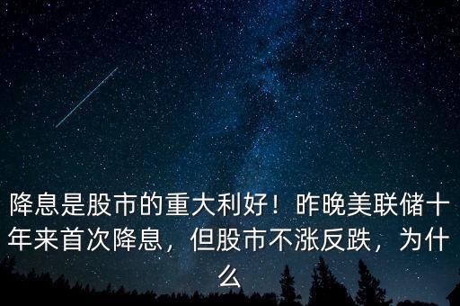 降息是股市的重大利好！昨晚美聯(lián)儲(chǔ)十年來首次降息，但股市不漲反跌，為什么