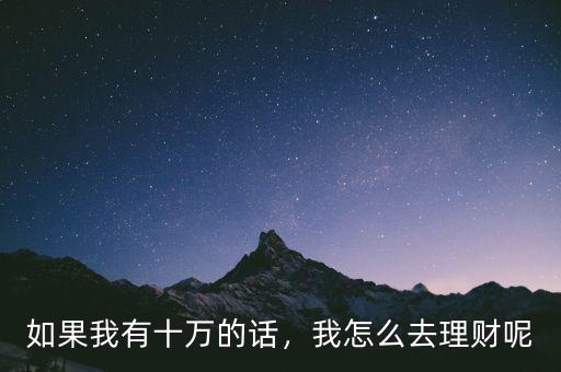 如果我有十萬的話，我怎么去理財呢