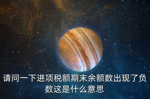 請問一下進項稅額期末余額數(shù)出現(xiàn)了負數(shù)這是什么意思