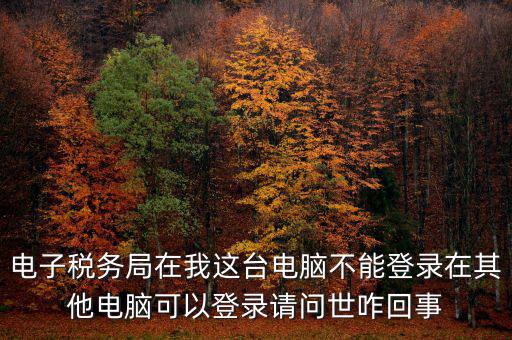 重慶電子稅務局為什么登不上，為什么登錄重慶稅務注冊了卻登錄不上顯示不存在