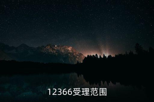 12366能咨詢什么，12366受理范圍