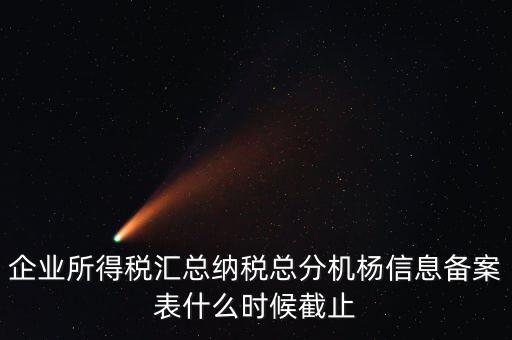 匯總所得稅備案什么時(shí)間，備案應(yīng)該在什么時(shí)候進(jìn)行求解