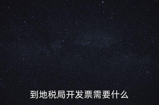 地稅局打稅需要什么，到地稅局開發(fā)票需要什么