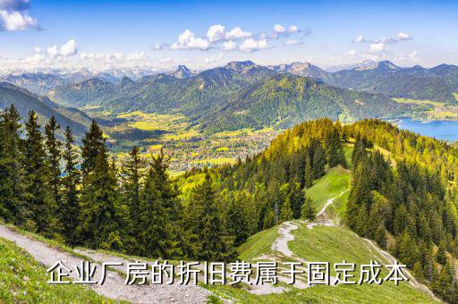 企業(yè)計提的折舊費屬于什么成本，企業(yè)廠房的折舊費屬于固定成本