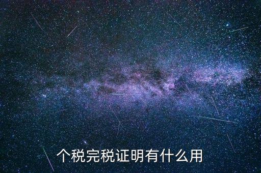 個人納稅記錄有什么用，個稅完稅證明有什么用