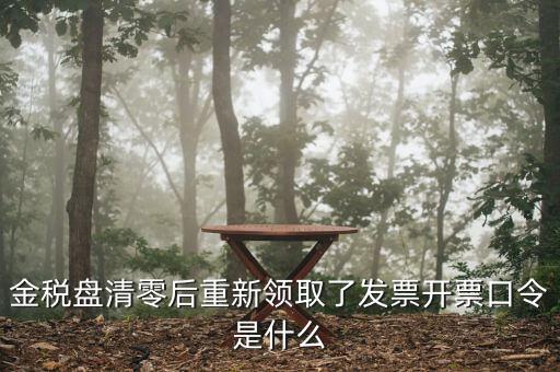 百旺金賦稅控盤口令是什么，金稅盤清零后重新領取了發(fā)票開票口令是什么