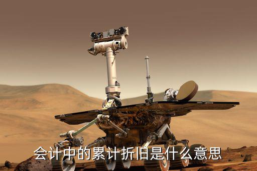 會計折舊什么意思，會計中折舊是什么意思
