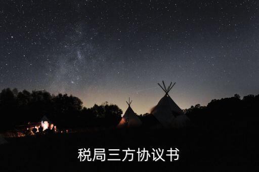 稅務(wù)三方協(xié)議長什么樣，稅局三方協(xié)議書