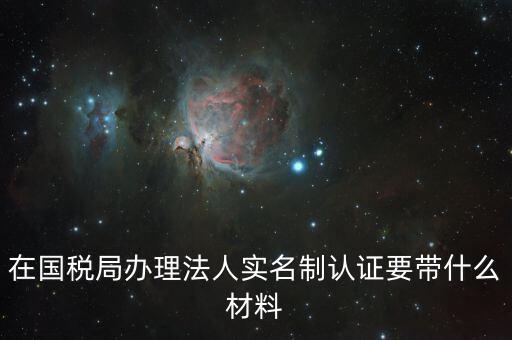 辦稅人員實(shí)名制要帶什么資料，三證合一辦下來在國(guó)稅金稅盤買票實(shí)名制錄指紋需要帶什么資料