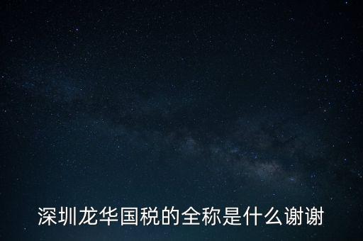 深圳龍華國(guó)稅的全稱是什么謝謝