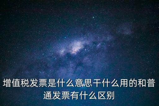 增值稅票干什么用的，什么是增值稅什么事發(fā)票干嘛用