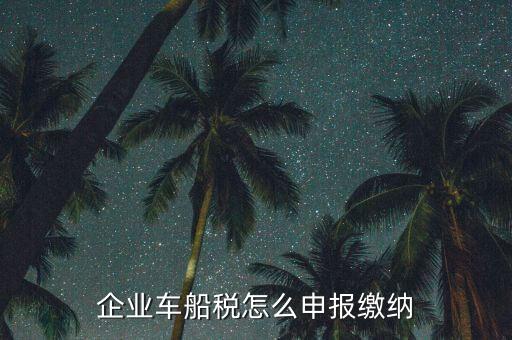 車(chē)船稅按什么申報(bào)，汽車(chē)的車(chē)船使用稅按什么征收