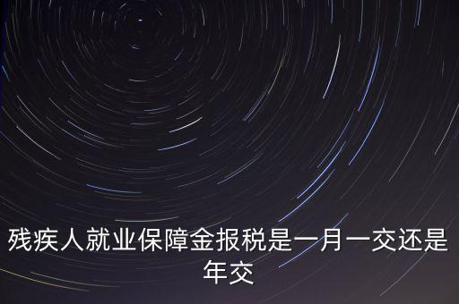 殘障金每年什么時(shí)候交，公司是不是每年都要交殘保金的繳納時(shí)間是什么時(shí)候謝謝
