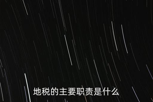 我為地稅做什么，地稅的主要職責(zé)是什么