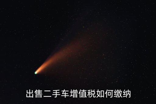 出售車輛需交什么稅，汽車銷售應(yīng)交幾種稅