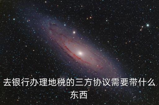 地稅簽三方 需要帶什么，您好我想問(wèn)下去地稅局領(lǐng)取三方協(xié)議需要帶什么資料謝謝