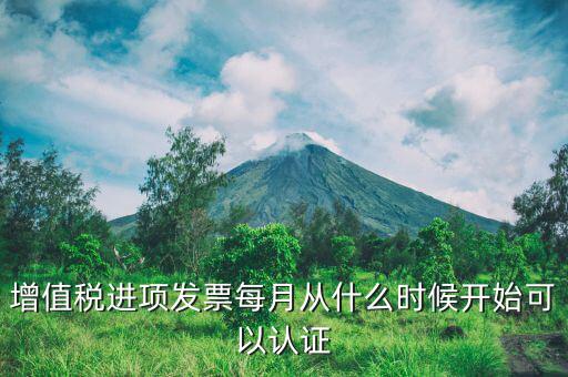 發(fā)票當(dāng)月認(rèn)證什么期限，增值稅進(jìn)項(xiàng)發(fā)票每月從什么時(shí)候開始可以認(rèn)證