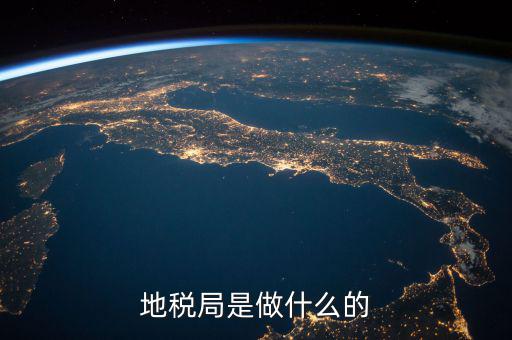 地稅局任務(wù)是什么，地稅局一般做什么工作啊