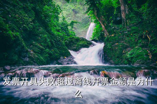 發(fā)票離線金額是什么情況，增值稅普通發(fā)票提示已超過離線開票金額什么意思