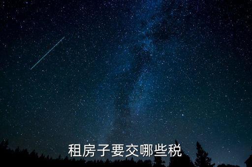 出租繳納什么稅，租賃業(yè)務應交什么稅