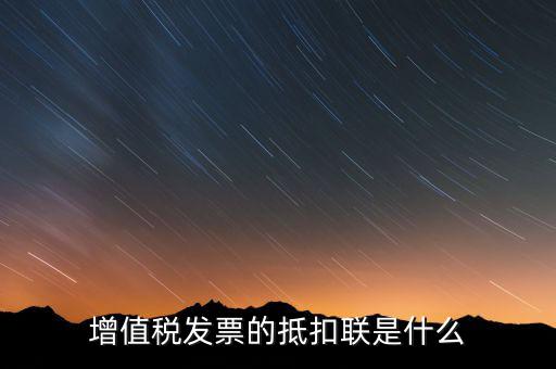 專(zhuān)用發(fā)票抵扣聯(lián)是什么意思，增值稅發(fā)票的抵扣聯(lián)是什么