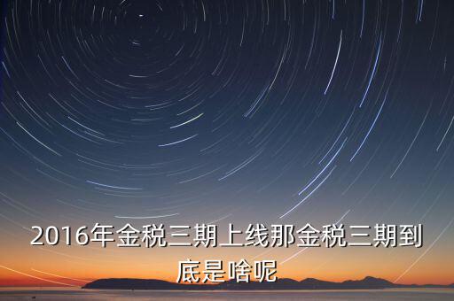 金稅三期什么不一樣，金稅三期是什么意思