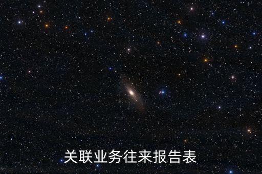 什么是企業(yè)年度關(guān)聯(lián)業(yè)務(wù)往來報告表，什么是企業(yè)年度關(guān)聯(lián)業(yè)務(wù)往來