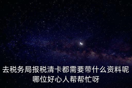 清稅證明需要帶什么，請問去開戶銀行打印完稅證明要什么資料嗎