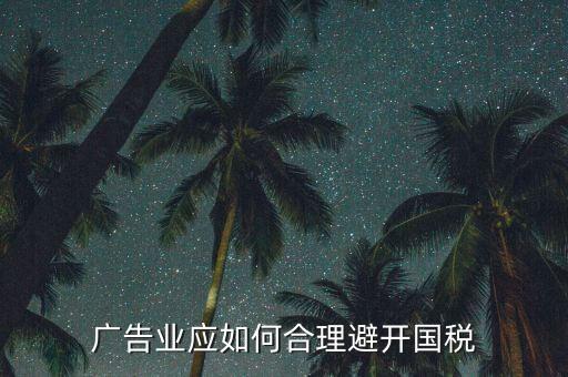 如何加強對廣告行業(yè)的稅收風(fēng)險防控，廣告業(yè)應(yīng)如何合理避開國稅