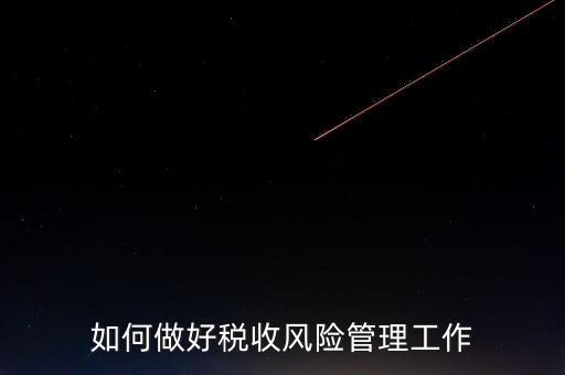 如何做好稅收的風(fēng)險(xiǎn)防控工作，如何做好企業(yè)加計(jì)扣除所得稅的稅收風(fēng)險(xiǎn)防控