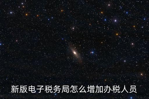 上海市網(wǎng)上稅務(wù)局如何添加辦稅員，電子稅務(wù)局如何添加辦稅人員