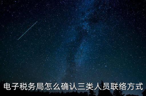 云南電子稅務(wù)局如何綁定，電子稅務(wù)局怎么確認(rèn)三類人員聯(lián)絡(luò)方式