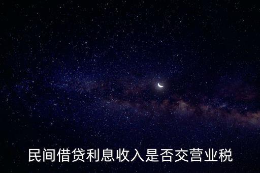 民間借貸利息收入是否交營(yíng)業(yè)稅