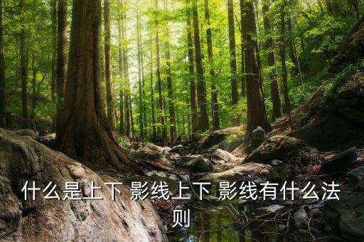 什么是上下 影線(xiàn)上下 影線(xiàn)有什么法則