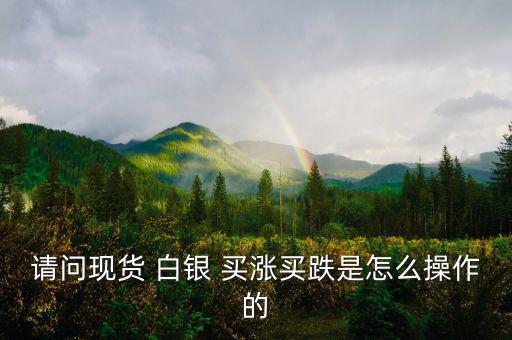 白銀買漲買跌怎么算收益,股票、期貨、現(xiàn)貨投資術(shù)語