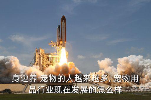 寵物未來市場怎么樣,寵物物資行業(yè)的發(fā)展可用四個(gè)字來形容
