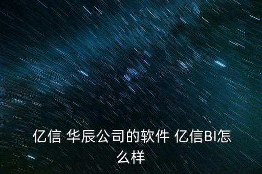 億信華辰怎么樣,bi解決方案提供決策依據