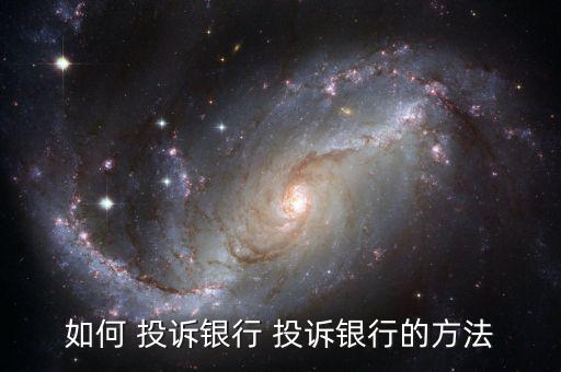 怎么投訴中國銀行,中國銀行總行:投訴可以書面形式提交銀監(jiān)會(huì)