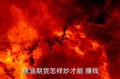 怎么炒原油賺錢,做原油期貨投資前需清楚認識三大風(fēng)險