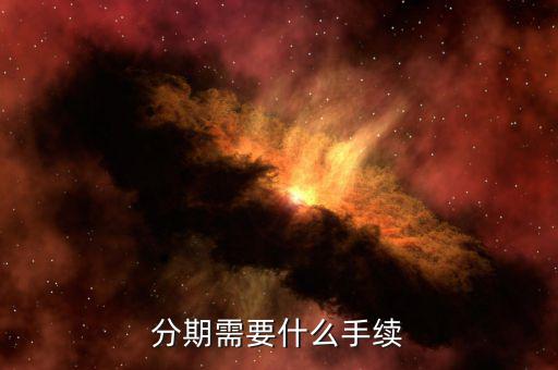 雛鷹分期需要什么資料，辦分期付款需要什么證件嗎
