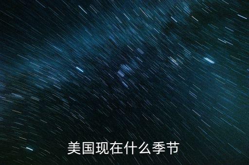 美國7月份是什么季節(jié)，美國現(xiàn)在什么季節(jié)