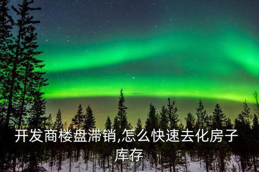 房地產去完庫存怎么辦,cicc報告:狹義庫存轉型或很快實現