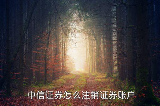  中信證券怎么注銷證券賬戶